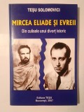 Teșu Solomovici - Mircea Eliade și evreii: din culisele unui divorț istoric