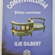 CONVIVIOLOGIA - STIINTA CONVIVIULUI de ILIE GILBERT , 2008 , DEDICATIE*