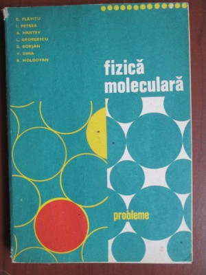 Fizica moleculara Probleme C.Plavitu, I.Petrea, A.Hristev, L.Georgescu foto