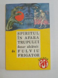 SPIRITUL IN AFARA TRUPULUI , DOSAR ALCATUIT de FULVIU FRIGATOR , 1992