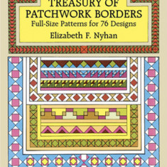 Treasury of Patchwork Borders Treasury of Patchwork Borders: Full-Size Patterns for 76 Designs Full-Size Patterns for 76 Designs