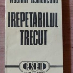 Irepetabilul trecut- Vladimir Tismaneanu