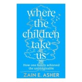 Cumpara ieftin Where The Children Take Us: How One Family Achieved The Unimaginable