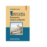Educatia. Reintemeieri, dinamici, prefigurari - Constantin Cucos