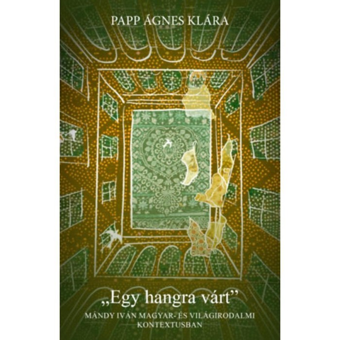 Egy hangra v&aacute;rt - M&aacute;ndy Iv&aacute;n magyar &eacute;s vil&aacute;girodalmi kontextusban - Papp &Aacute;gnes Kl&aacute;ra