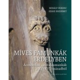 M&iacute;ves famunk&aacute;k Erd&eacute;lyben - &Aacute;csmunk&aacute;k, asztalosmunk&aacute;k a XV-XVI. sz&aacute;zadb&oacute;l - Dr. Mih&aacute;ly Ferenc