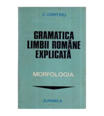 Corneliu Dimitriu - Gramatica limbii romane explicata - Morfologia - foto