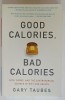 GOOD CALORIES , BAD CALORIES by GARY TAUBES , 2007
