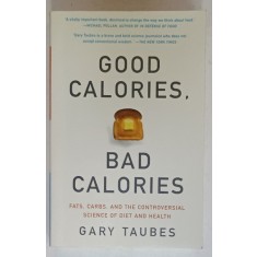 GOOD CALORIES , BAD CALORIES by GARY TAUBES , 2007