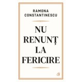Cumpara ieftin Nu Renunt La Fericire, Ramona Constantinescu - Editura Curtea Veche