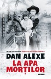 La Apa Mortilor, Dan Alexe - Editura Humanitas