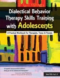 Dialectical Behavior Therapy Skills Training with Adolescents: A Practical Workbook for Therapists, Teens &amp; Parents