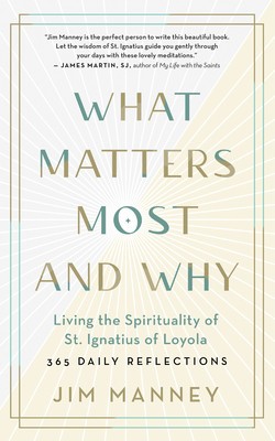 What Matters Most and Why: Living the Spirituality of St. Ignatius of Loyola -- 365 Daily Reflections foto