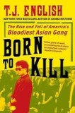 Born to Kill: The Rise and Fall of America&#039;s Bloodiest Asian Gang