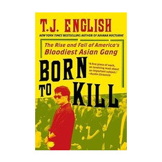 Born to Kill: The Rise and Fall of America's Bloodiest Asian Gang