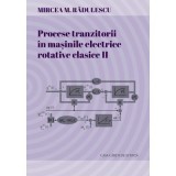 Procese tranzitorii in masinile electrice rotative clasice. Vol. 2 - Mircea M. Radulescu