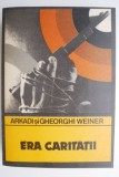 Era caritatii &ndash; Arkadi &amp; Gheorghe Weiner - Carte Beletristica