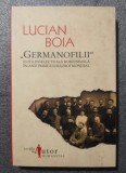 Lucian Boia - &bdquo;Germanofilii&rdquo;. Elita intelectuală rom&acirc;nească &icirc;n anii primului..., Humanitas