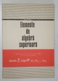 ELEMENTE DE ALGEBRA SUPERIOARA - MANUAL PENTRU ANUL III LICEU , SECTIA REALA SI LICEE DE SPECIALITATE de EUGEN RADU , 1975
