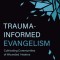 Trauma-Informed Evangelism: Cultivating Communities of Wounded Healers