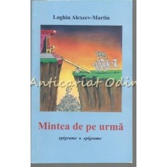 Mintea De Pe Urma. Epigrame - Loghin Alexeev-Martin