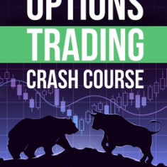 Options Trading Crash Course: The #1 Beginner's Guide to Make Money With Trading Options in 7 Days or Less!