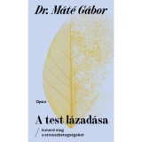 A test l&aacute;zad&aacute;sa - Ismerd meg a stresszbetegs&eacute;geket - Dr. M&aacute;t&eacute; G&aacute;bor