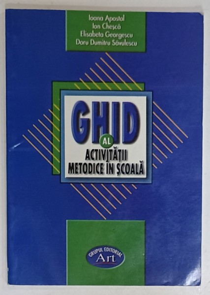 GHID AL ACTIVITATII METODICE IN SCOALA de IOANA APOSTOL ...DORU DUMITRU SAVULESCU , 2004