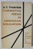FORMATIVE IDEAS IN AMERICAN EDUCATION by V.T. THAYER , FROM THE COLONIAL PERIOD TO THE PRESENT , 1965