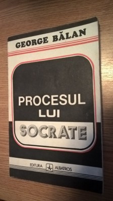 George Balan - Procesul lui Socrate (Editura Albatros, 1993) foto