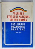 FAURIREA STATULUI NATIONAL UNITAR ROMAN , CONTRIBUTII DOCUMENTARE BANATENE ( 1914 - 1919) , APARUTA 1983