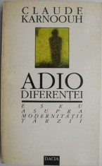 Adio diferentei. Eseu asupra modernitatii tarzii &amp;ndash; Claude Karnoouh foto