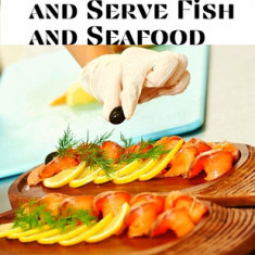 How to Cook and Serve Fish and Seafood: A Choice Collection of Recipes, Representing the Latest and Most Approved Methods of Cooking