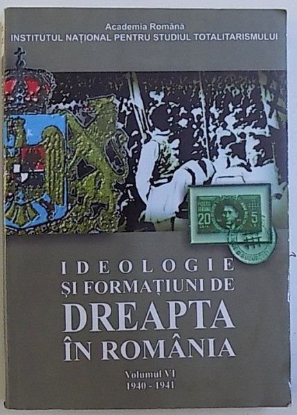Ideologie și formațiuni de dreapta &icirc;n Rom&acirc;nia, vol. VI (1040-1941)