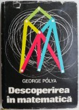 Descoperirea in matematica. Euristica rezolvarii problemelor &ndash; George Polya