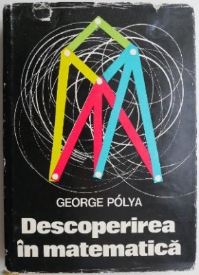Descoperirea in matematica. Euristica rezolvarii problemelor &amp;ndash; George Polya foto