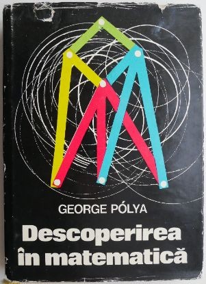 Descoperirea in matematica. Euristica rezolvarii problemelor &ndash; George Polya