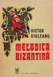 Melodica Bizantina. Studiu Teoretic Si Morfologic Al Stilului - Victor Giuleanu ,556904, Muzicala
