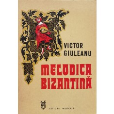 Melodica Bizantina. Studiu Teoretic Si Morfologic Al Stilului - Victor Giuleanu , D832