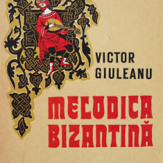 Melodica Bizantina. Studiu Teoretic Si Morfologic Al Stilului - Victor Giuleanu ,556904