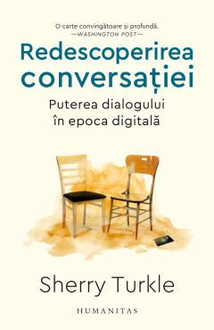 Redescoperirea Conversatiei. Puterea Dialogului In Epoca Digitala, Sherry Turkle - Editura Humanitas foto