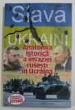 SLAVA UKRAINI! ANATOMIA ISTORICA A INVAZIEI RUSESTI IN UCRAINA de TIBERIUS PUIU , 2022