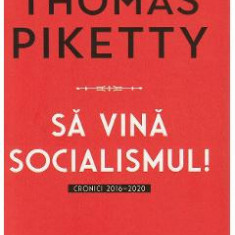 Sa vina socialismul! Cronici 2016-2020 - Thomas Piketty