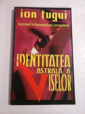 IDENTITATEA ASTRALA A VISELOR - ION TUGUI foto