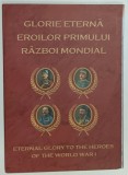 GLORIE ETERNA EROILOR PRIMULUI RAZBOI MONDIAL , ALBUM ILUSTRAT CU TIMBRE TEMATICE , TEXT IN ROMANA SI ENGLEZA , ANII &#039;2000
