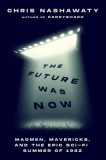 The Future Was Now: Madmen, Mavericks, and the Summer Sci-Fi Abducted Hollywood