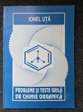 PROBLEME SI TESTE GRILA DE CHIMIE ORGANICA - Ionel Uta