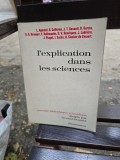 L/explication dans les sciences - L. Apostel, G. Cell&eacute;rier, J. T. Desanti, R. Garcia, G. G. Granger, F. Halbwachs, G. V. Henriques, J. Ladri&egrave;re, J.