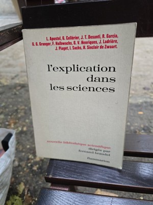 L/explication dans les sciences - L. Apostel, G. Cell&amp;eacute;rier, J. T. Desanti, R. Garcia, G. G. Granger, F. Halbwachs, G. V. Henriques, J. Ladri&amp;egrave;re, J. foto