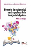 Elemente de matematica pentru profesorii din invatamantul primar. Editia a 2-a, revizuita